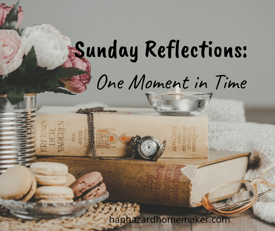 Sunday Reflections: One Moment in Time - haphazardhomemaker.com